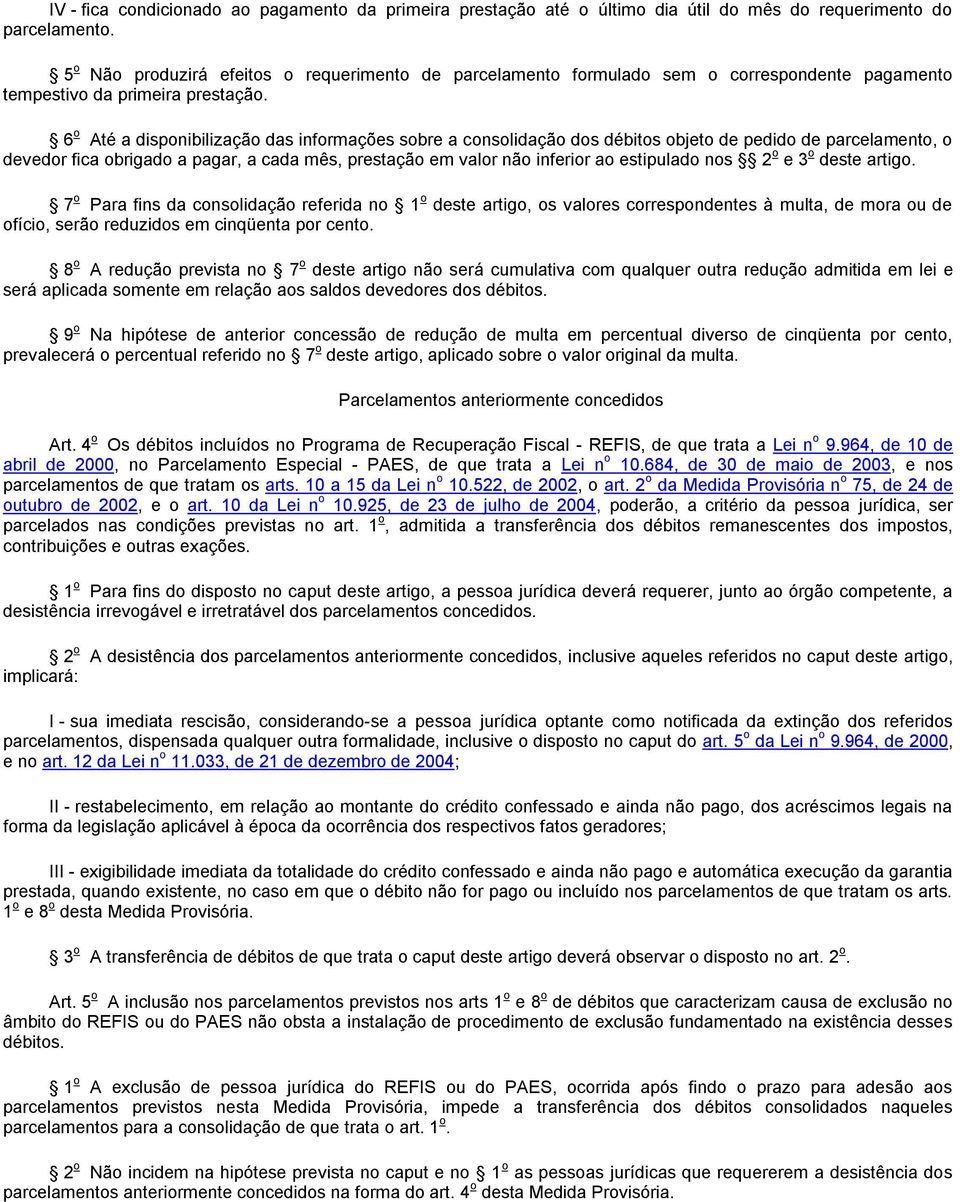 6 o Até a disponibilização das informações sobre a consolidação dos débitos objeto de pedido de parcelamento, o devedor fica obrigado a pagar, a cada mês, prestação em valor não inferior ao