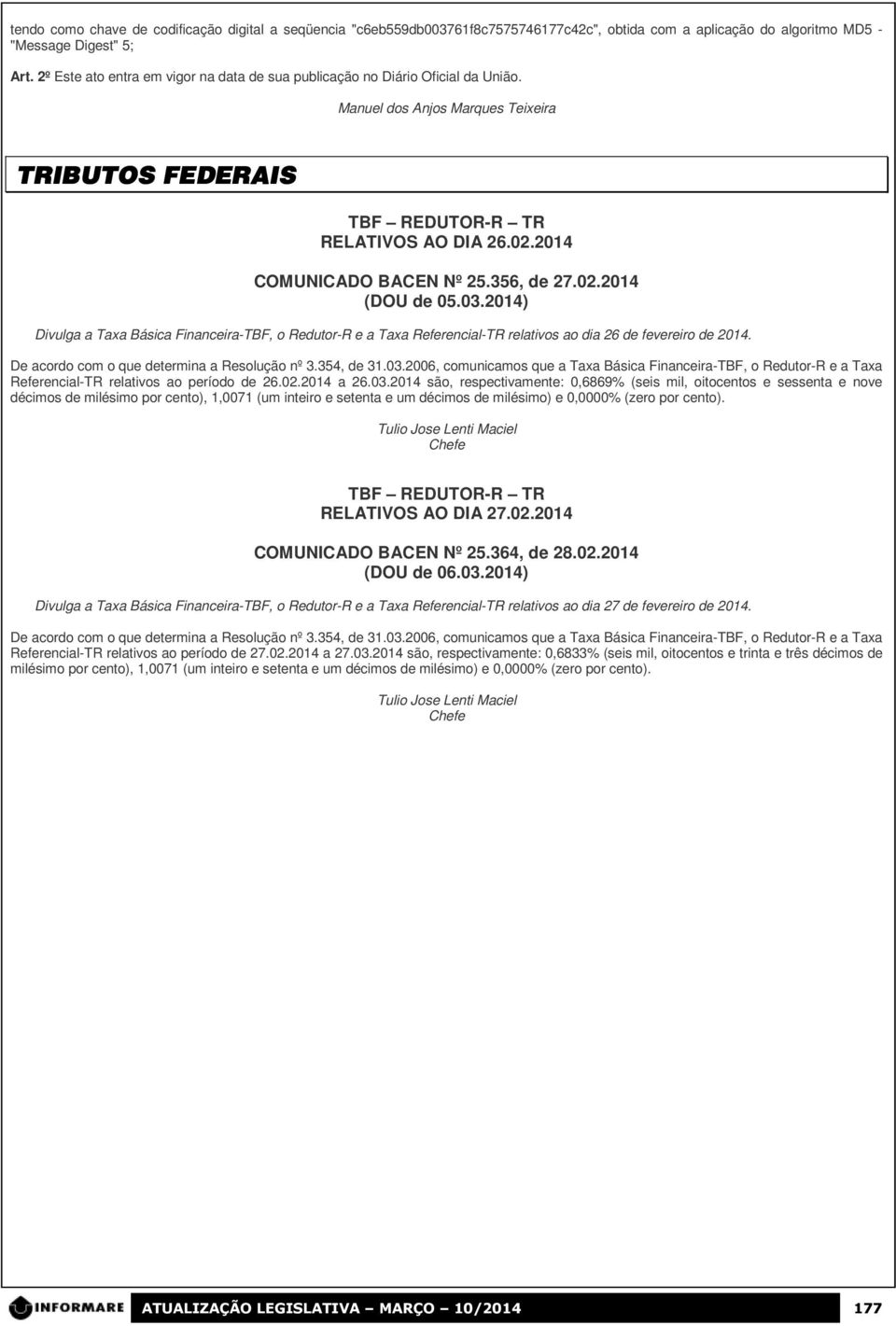 2014 COMUNICADO BACEN Nº 25.356, de 27.02.2014 (DOU de 05.03.2014) Divulga a Taxa Básica Financeira-TBF, o Redutor-R e a Taxa Referencial-TR relativos ao dia 26 de fevereiro de 2014.