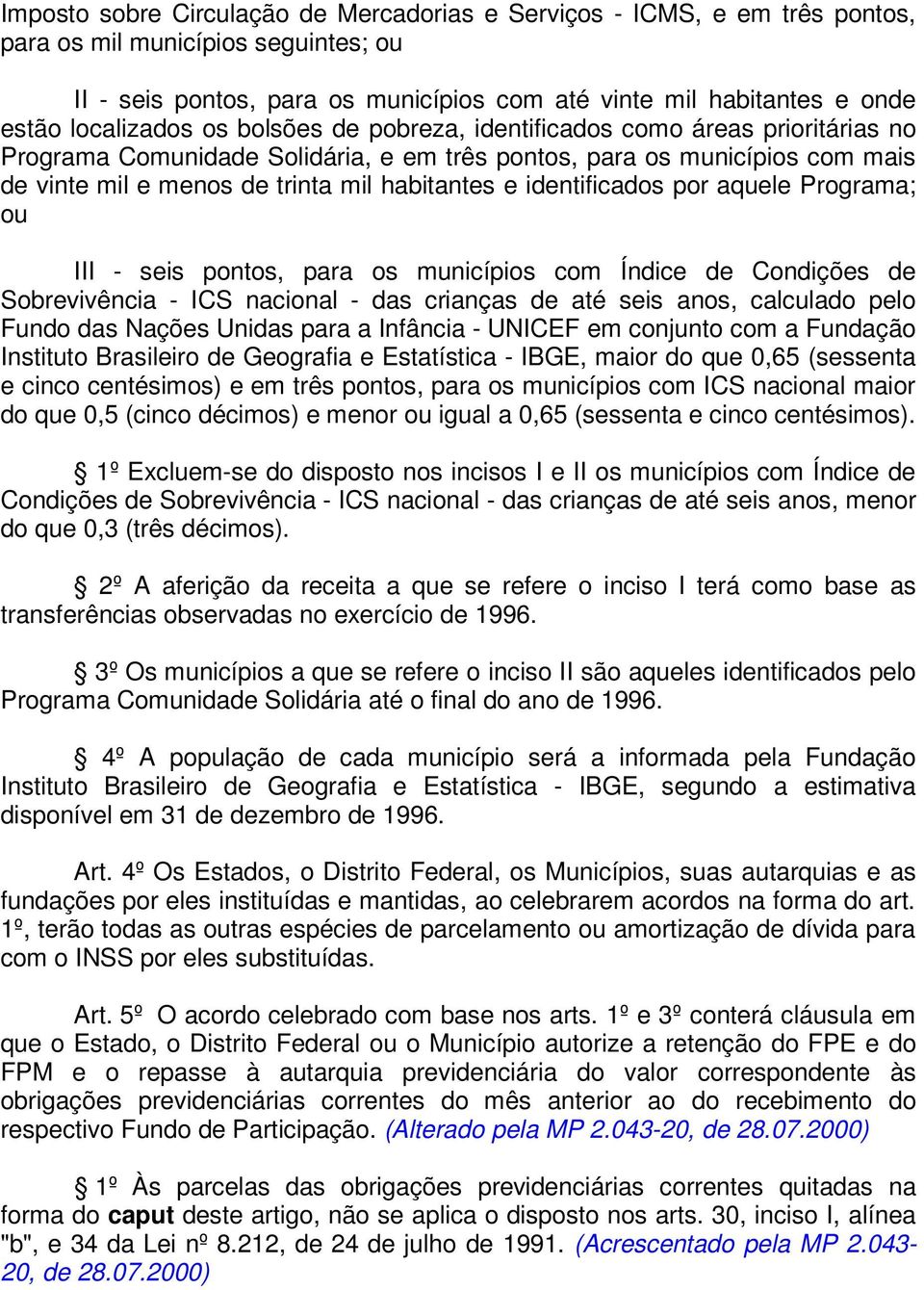 e identificados por aquele Programa; ou III - seis pontos, para os municípios com Índice de Condições de Sobrevivência - ICS nacional - das crianças de até seis anos, calculado pelo Fundo das Nações