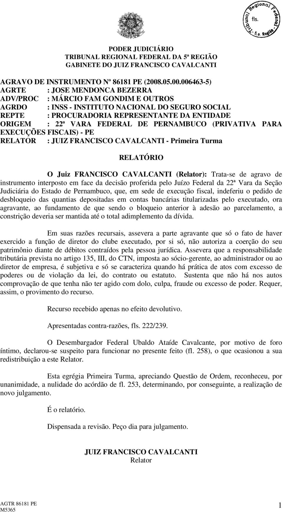 em face da decisão proferida pelo Juízo Federal da 22ª Vara da Seção Judiciária do Estado de Pernambuco, que, em sede de execução fiscal, indeferiu o pedido de desbloqueio das quantias depositadas em