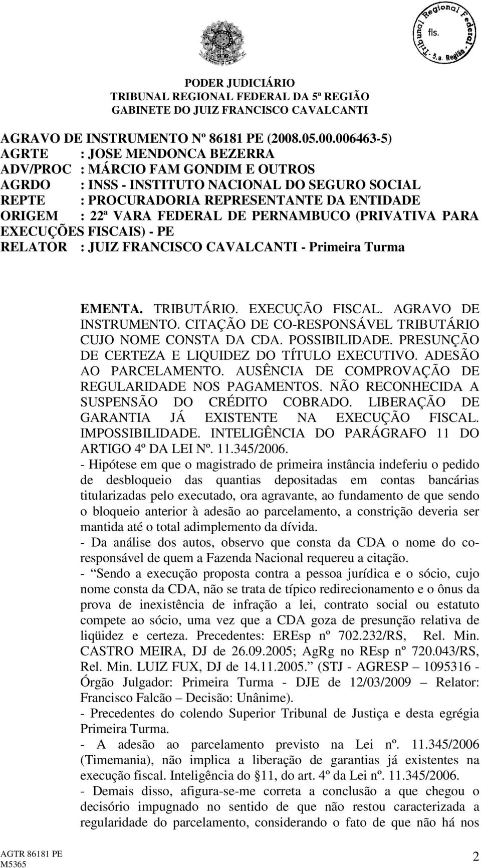 CITAÇÃO DE CO-RESPONSÁVEL TRIBUTÁRIO CUJO NOME CONSTA DA CDA. POSSIBILIDADE. PRESUNÇÃO DE CERTEZA E LIQUIDEZ DO TÍTULO EXECUTIVO. ADESÃO AO PARCELAMENTO.