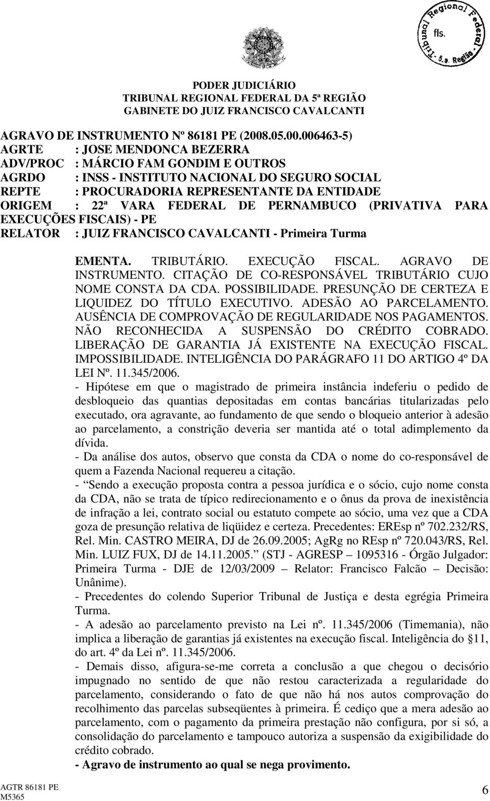 CITAÇÃO DE CO-RESPONSÁVEL TRIBUTÁRIO CUJO NOME CONSTA DA CDA. POSSIBILIDADE. PRESUNÇÃO DE CERTEZA E LIQUIDEZ DO TÍTULO EXECUTIVO. ADESÃO AO PARCELAMENTO.