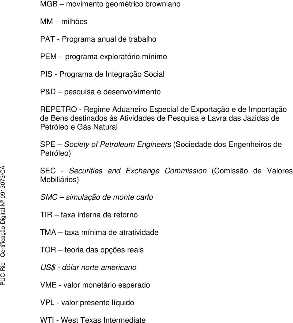 Petroleum Engineers (Sociedade dos Engenheiros de Petróleo) SEC - Securities and Exchange Commission (Comissão de Valores Mobiliários) SMC simulação de monte carlo TIR taxa