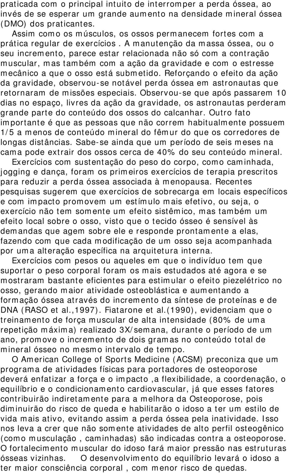 A manutenção da massa óssea, ou o seu incremento, parece estar relacionada não só com a contração muscular, mas também com a ação da gravidade e com o estresse mecânico a que o osso está submetido.