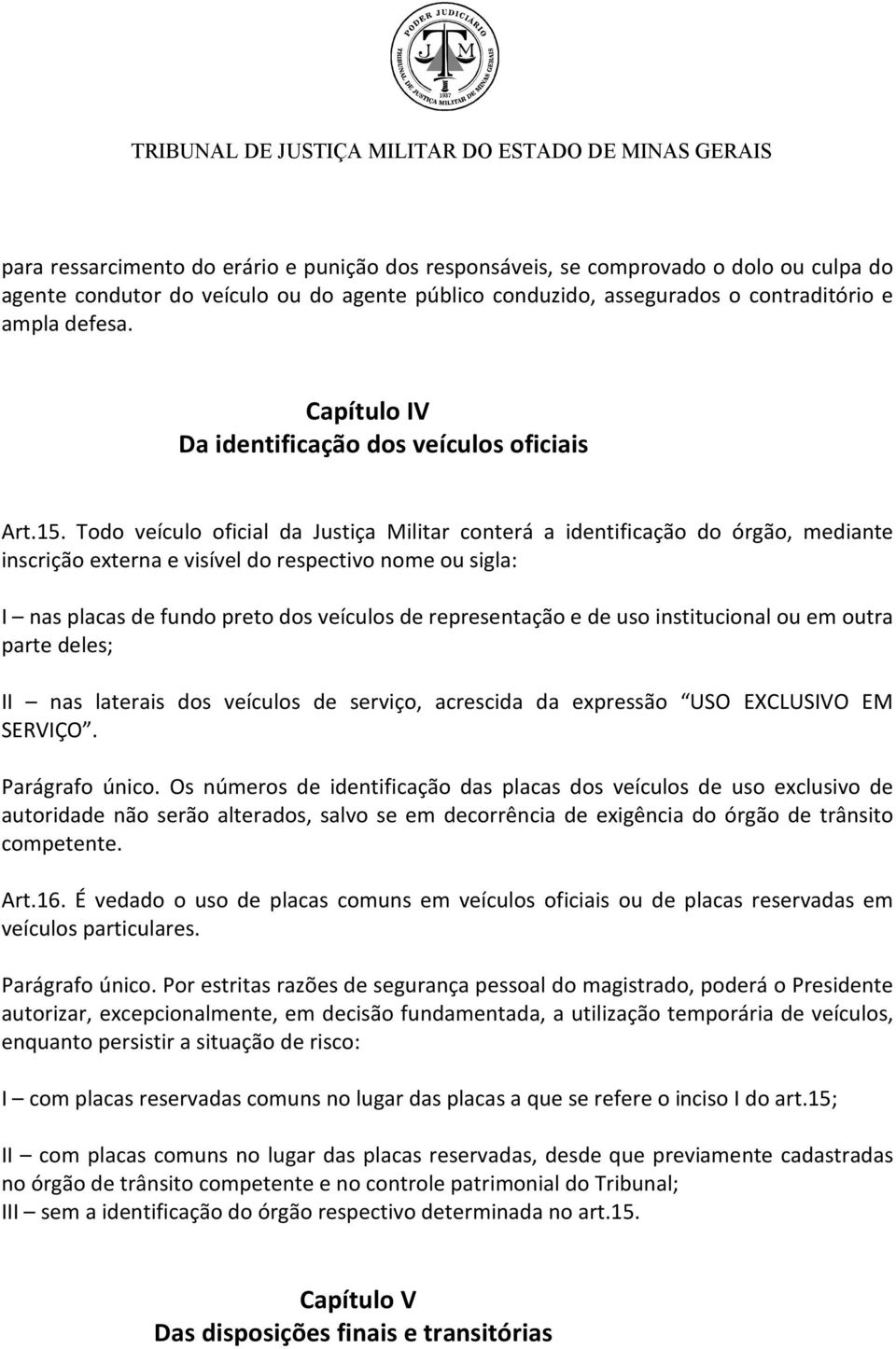 Todo veículo oficial da Justiça Militar conterá a identificação do órgão, mediante inscrição externa e visível do respectivo nome ou sigla: I nas placas de fundo preto dos veículos de representação e