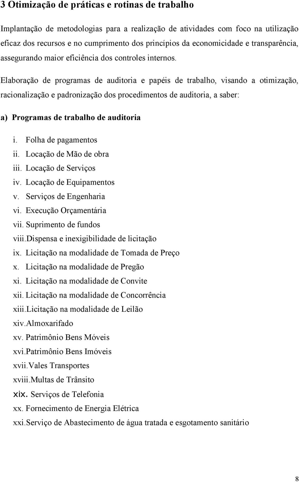 Elaboração de programas de auditoria e papéis de trabalho, visando a otimização, racionalização e padronização dos procedimentos de auditoria, a saber: a) Programas de trabalho de auditoria i.