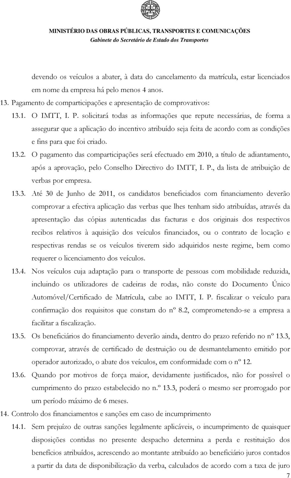 O pagamento das comparticipações será efectuado em 2010, a título de adiantamento, após a aprovação, pelo Conselho Directivo do IMTT, I. P., da lista de atribuição de verbas por empresa. 13.