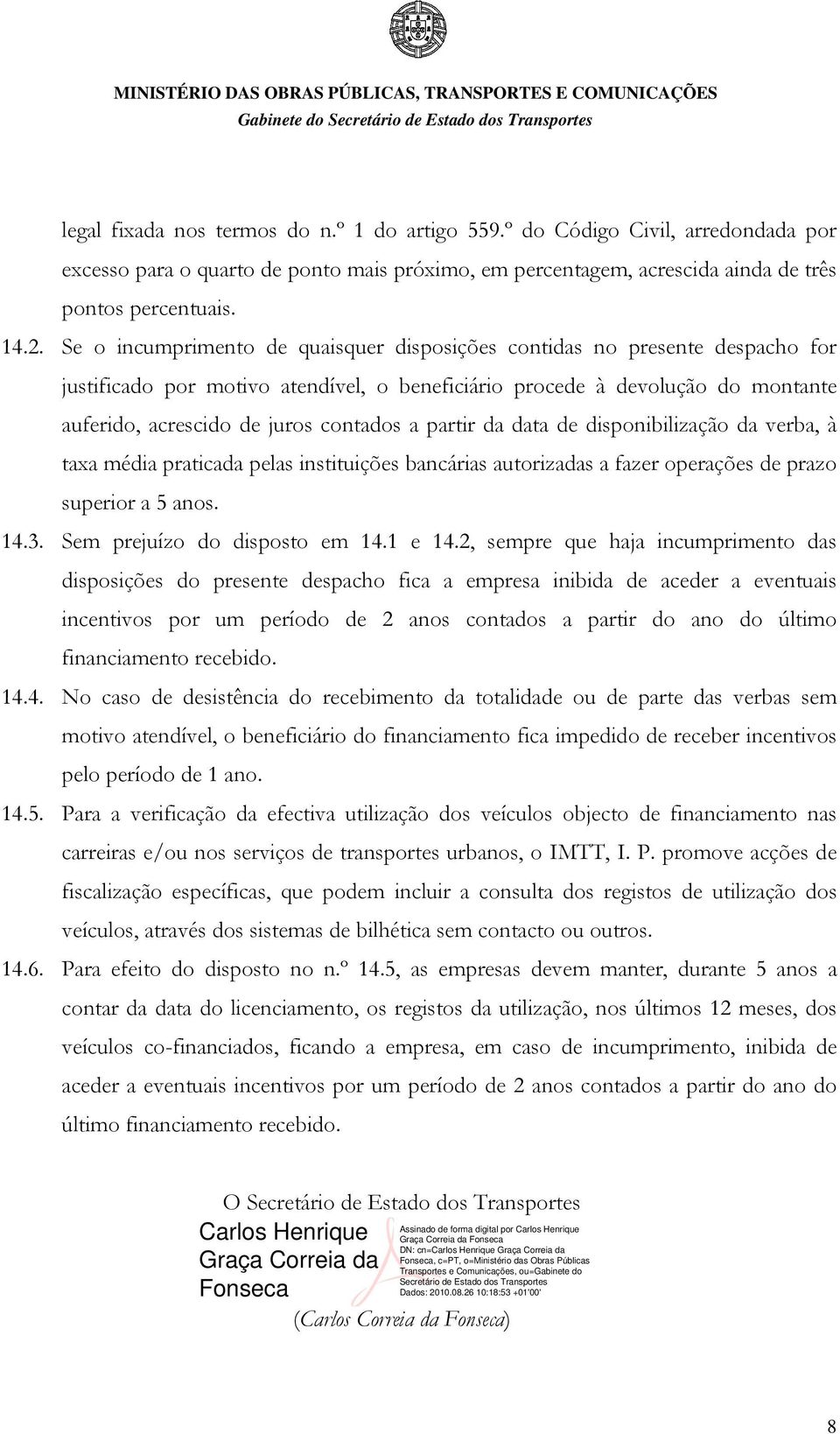 partir da data de disponibilização da verba, à taxa média praticada pelas instituições bancárias autorizadas a fazer operações de prazo superior a 5 anos. 14.3. Sem prejuízo do disposto em 14.1 e 14.