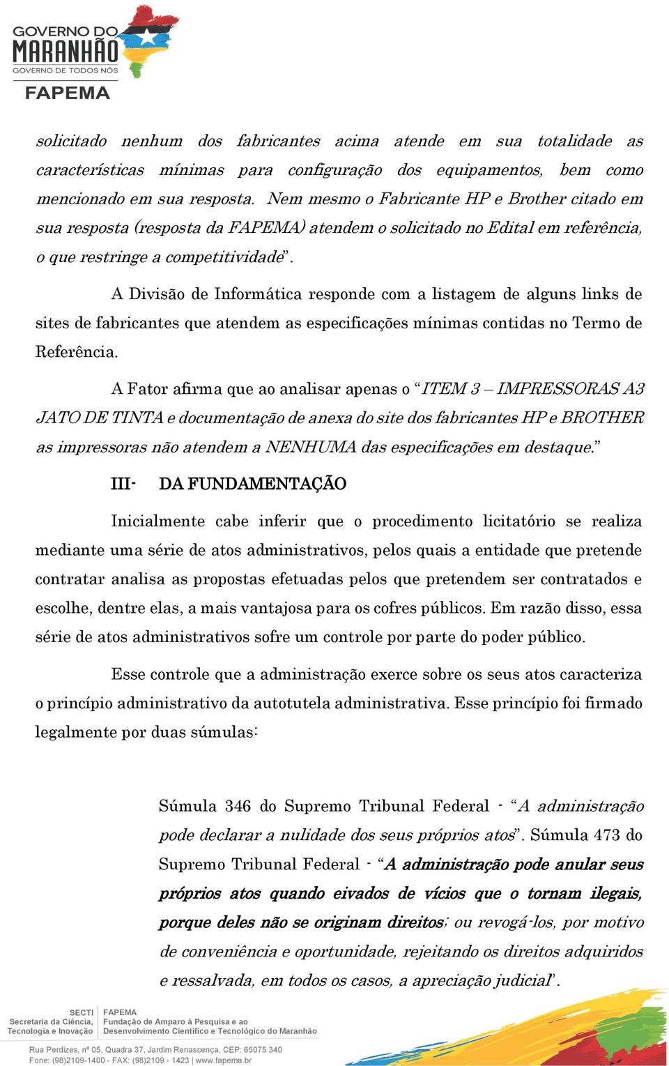 A Divisão de Informática responde com a listagem de alguns links de sites de fabricantes que atendem as especificações mínimas contidas no Termo de Referência.