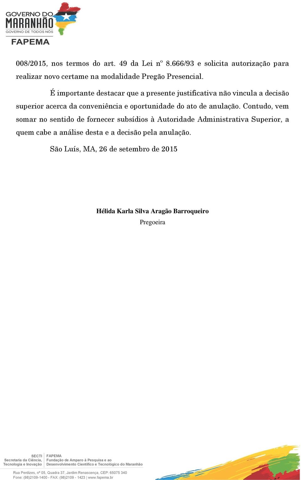 É importante destacar que a presente justificativa não vincula a decisão superior acerca da conveniência e oportunidade do