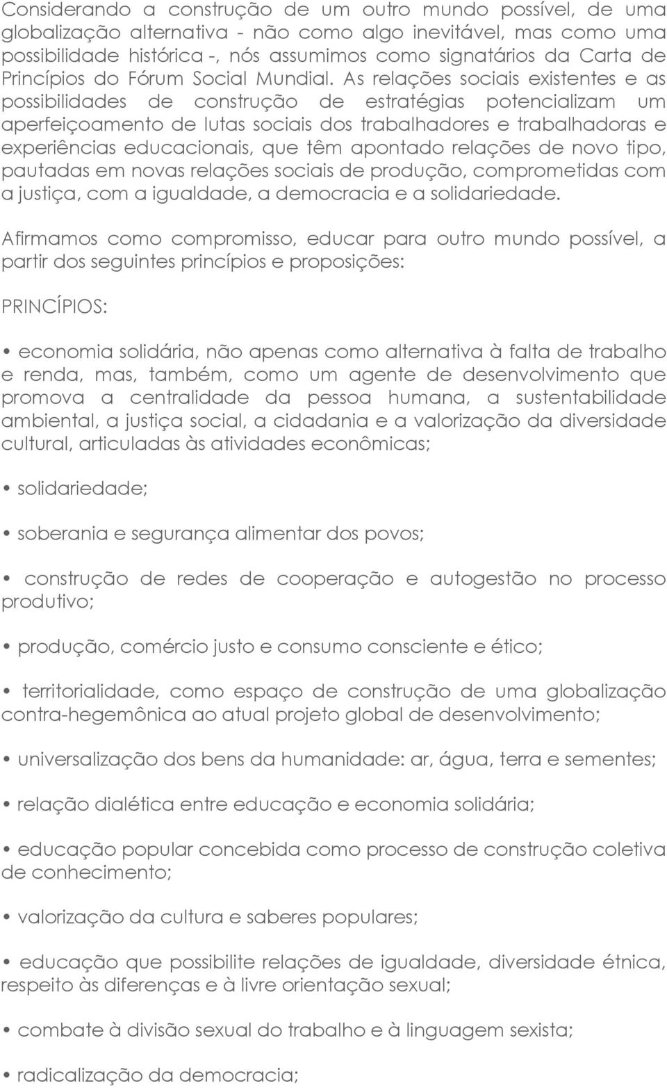 As relações sociais existentes e as possibilidades de construção de estratégias potencializam um aperfeiçoamento de lutas sociais dos trabalhadores e trabalhadoras e experiências educacionais, que