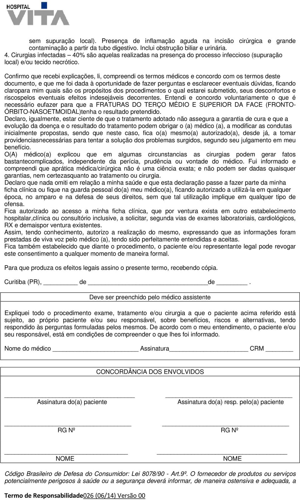 Confirmo que recebi explicações, li, compreendi os termos médicos e concordo com os termos deste documento, e que me foi dada à oportunidade de fazer perguntas e esclarecer eventuais dúvidas, ficando