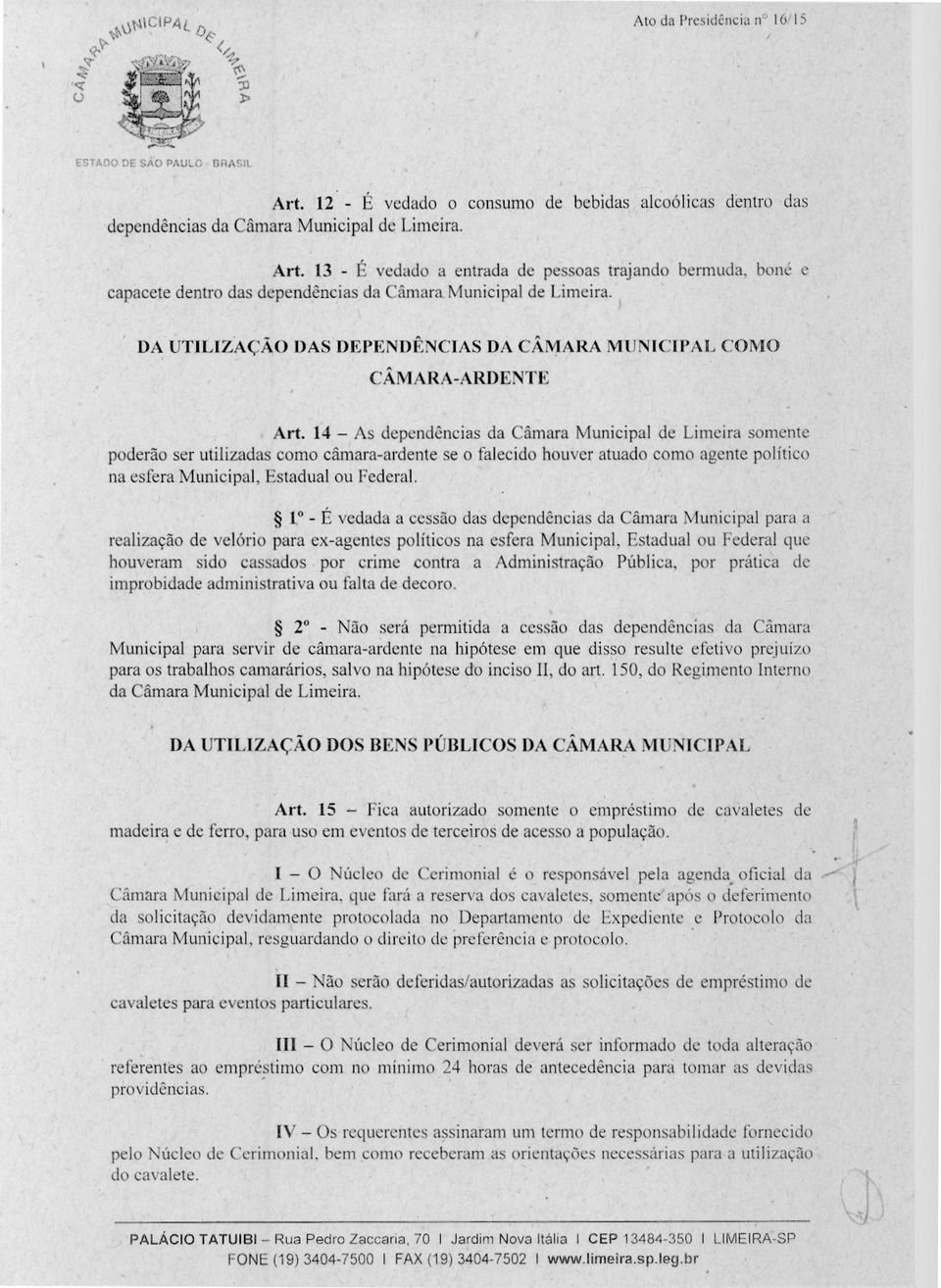 14 As dependências da Câmara Municipal de Limeira somente poderão ser utilizadas como câmara-ardente se o falecido houver atuado como agente político na esfera Municipal, Estadual ou Federal. 1.