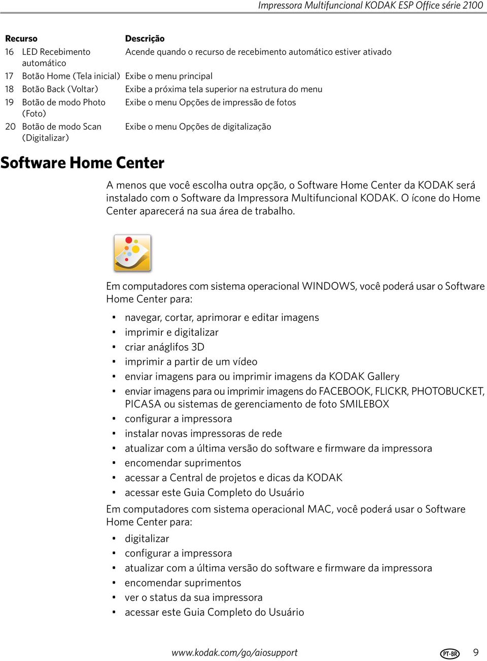 menu Opções de digitalização (Digitalizar) Software Home Center A menos que você escolha outra opção, o Software Home Center da KODAK será instalado com o Software da Impressora Multifuncional KODAK.