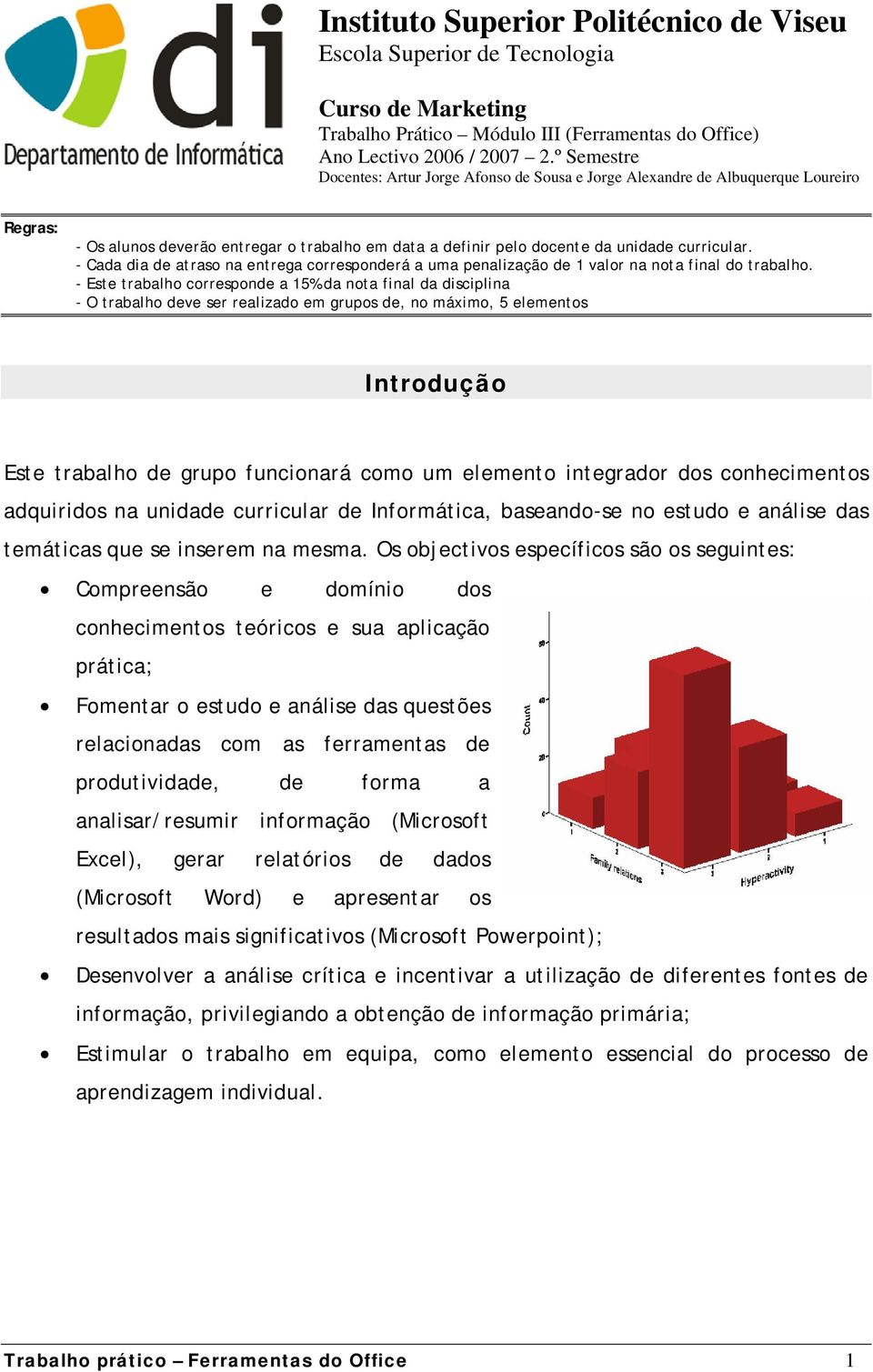 - Cada dia de atraso na entrega corresponderá a uma penalização de 1 valor na nota final do trabalho.