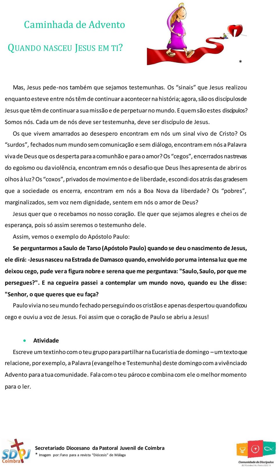 E quem são estes discípulos? Somos nós. Cada um de nós deve ser testemunha, deve ser discípulo de Jesus. Os que vivem amarrados ao desespero encontram em nós um sinal vivo de Cristo?