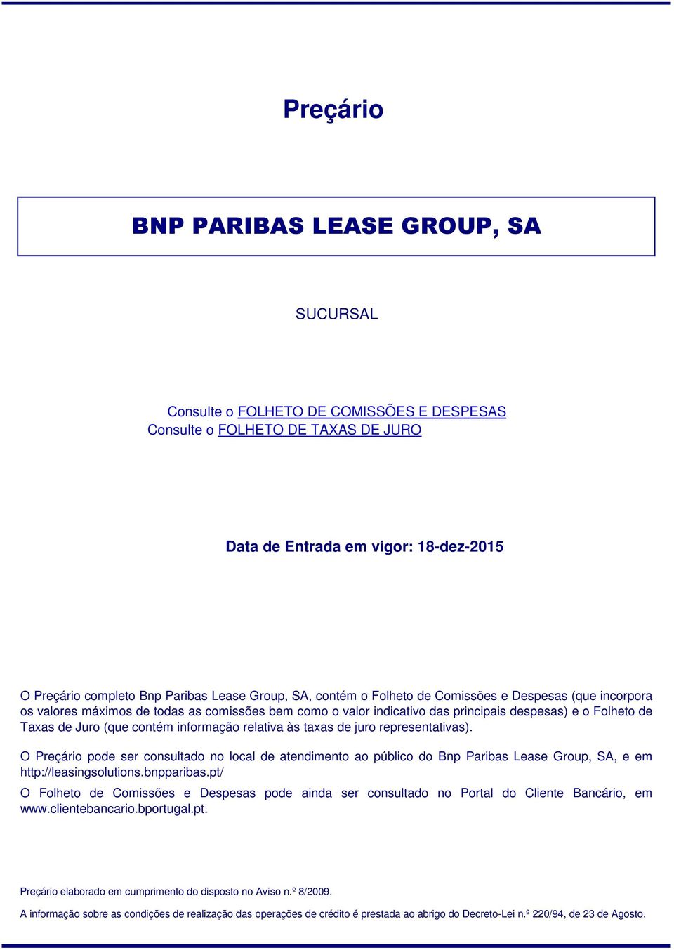 informação relativa às taxas de juro representativas). O Preçário pode ser consultado no local de atendimento ao público do Bnp Paribas Lease Group, SA, e em http://leasingsolutions.bnpparibas.