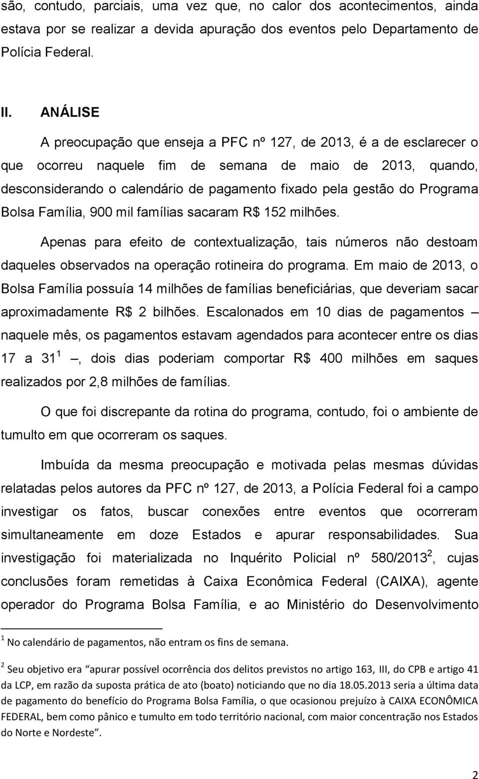 Programa Bolsa Família, 900 mil famílias sacaram R$ 152 milhões. Apenas para efeito de contextualização, tais números não destoam daqueles observados na operação rotineira do programa.