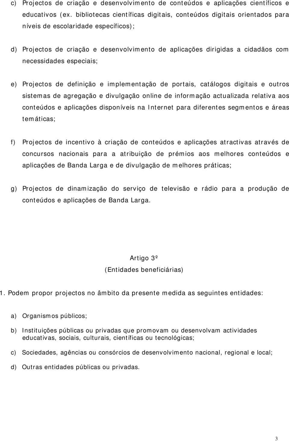 especiais; e) Projectos de definição e implementação de portais, catálogos digitais e outros sistemas de agregação e divulgação online de informação actualizada relativa aos conteúdos e aplicações