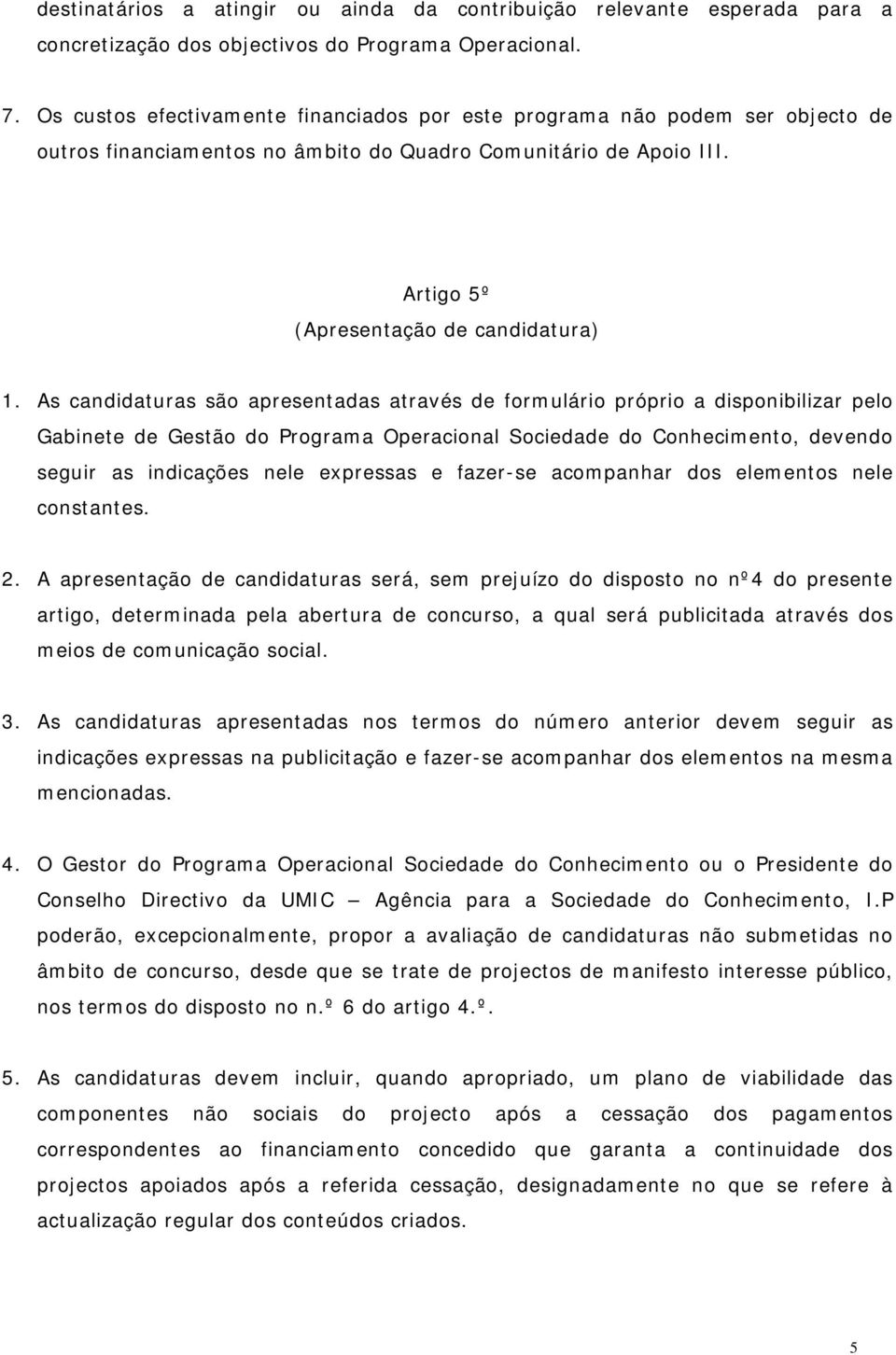 As candidaturas são apresentadas através de formulário próprio a disponibilizar pelo Gabinete de Gestão do Programa Operacional Sociedade do Conhecimento, devendo seguir as indicações nele expressas