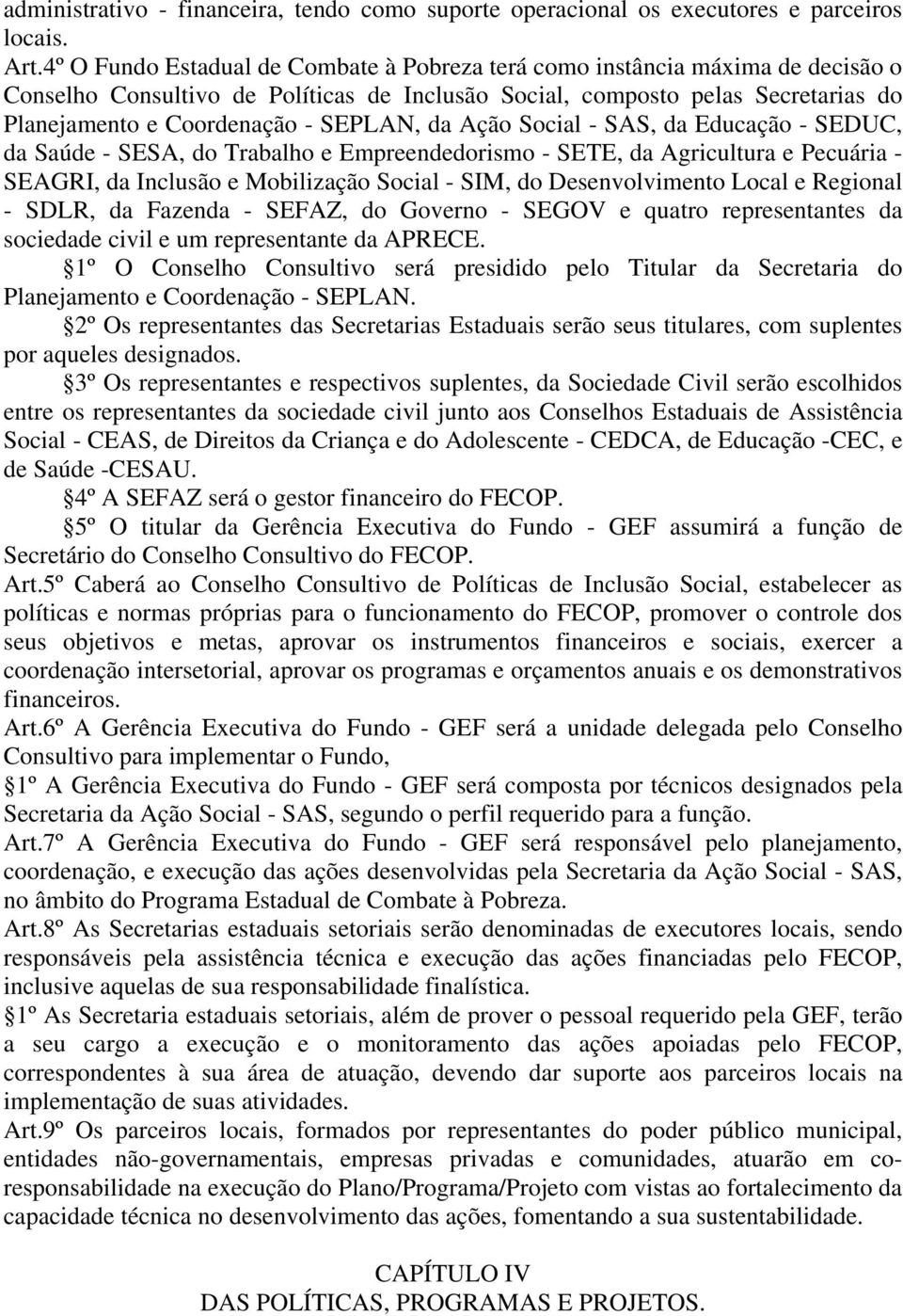 SEPLAN, da Ação Social - SAS, da Educação - SEDUC, da Saúde - SESA, do Trabalho e Empreendedorismo - SETE, da Agricultura e Pecuária - SEAGRI, da Inclusão e Mobilização Social - SIM, do