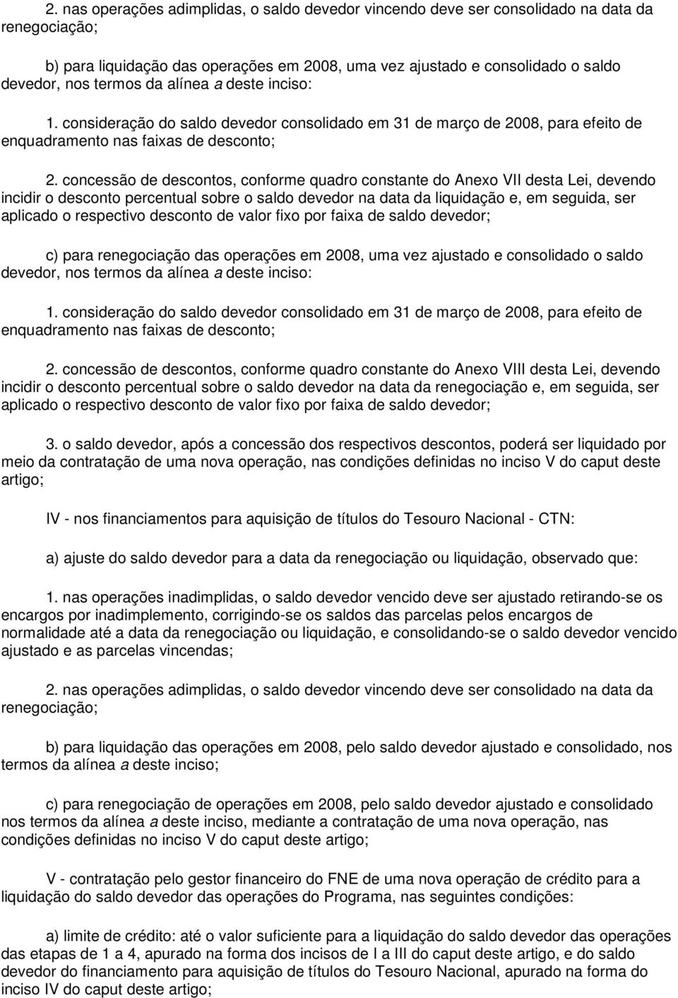 concessão de descontos, conforme quadro constante do Anexo VII desta Lei, devendo incidir o desconto percentual sobre o saldo devedor na data da liquidação e, em seguida, ser aplicado o respectivo