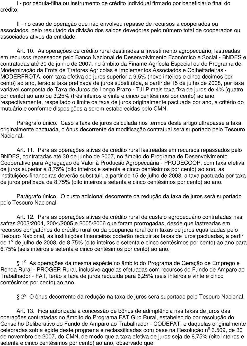 As operações de crédito rural destinadas a investimento agropecuário, lastreadas em recursos repassados pelo Banco Nacional de Desenvolvimento Econômico e Social - BNDES e contratadas até 30 de junho