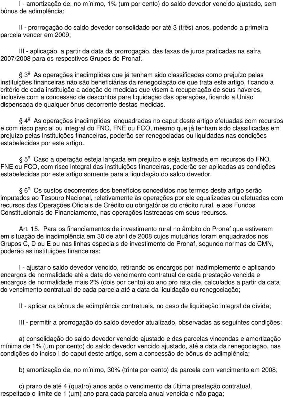 3 o As operações inadimplidas que já tenham sido classificadas como prejuízo pelas instituições financeiras não são beneficiárias da renegociação de que trata este artigo, ficando a critério de cada