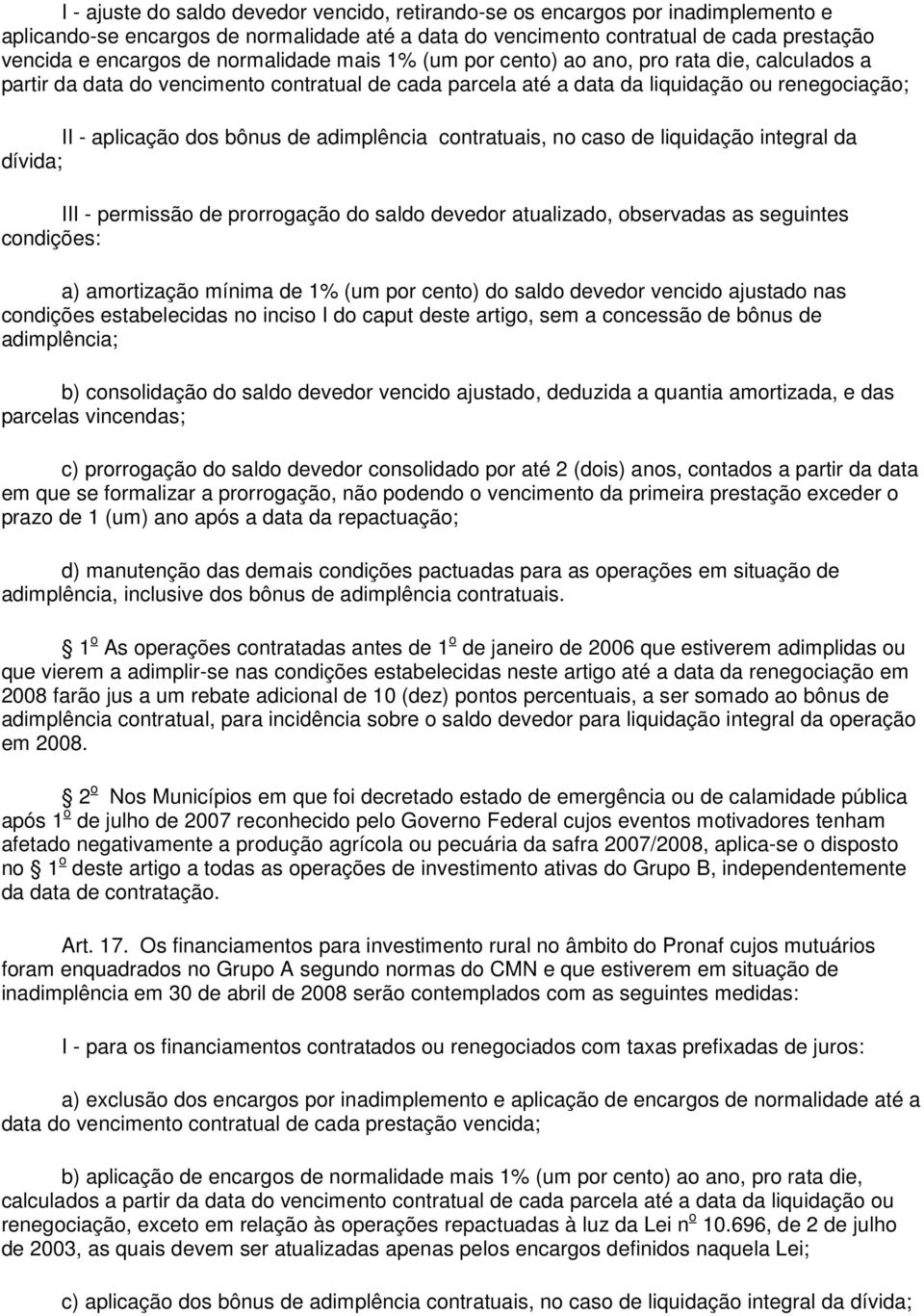 adimplência contratuais, no caso de liquidação integral da dívida; III - permissão de prorrogação do saldo devedor atualizado, observadas as seguintes condições: a) amortização mínima de 1% (um por