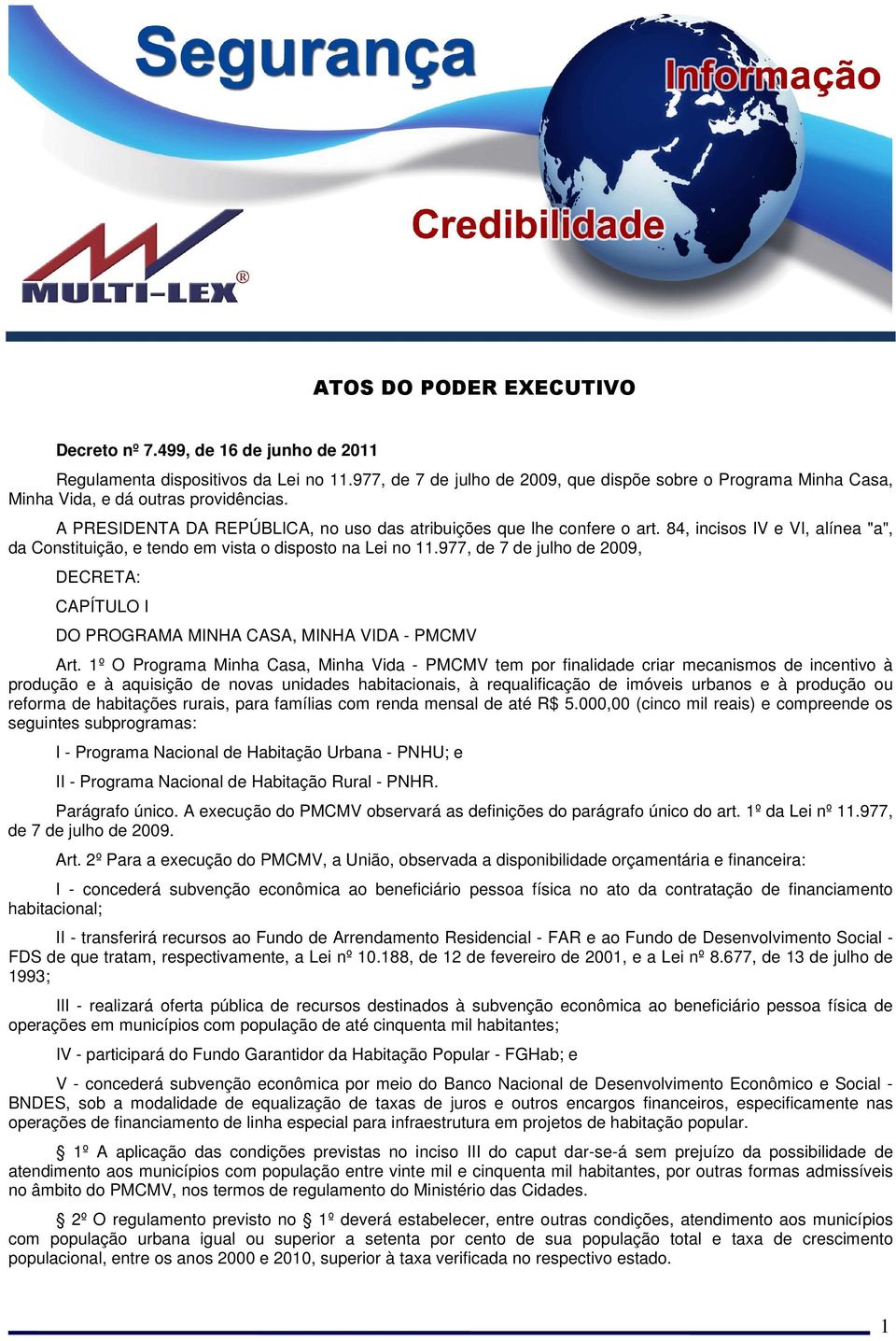 84, incisos IV e VI, alínea "a", da Constituição, e tendo em vista o disposto na Lei no 11.977, de 7 de julho de 2009, DECRETA: CAPÍTULO I DO PROGRAMA MINHA CASA, MINHA VIDA - PMCMV Art.