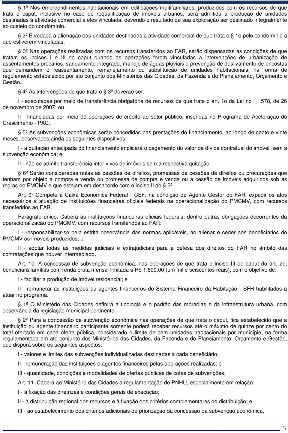 2º É vedada a alienação das unidades destinadas à atividade comercial de que trata o 1o pelo condomínio a que estiverem vinculadas.