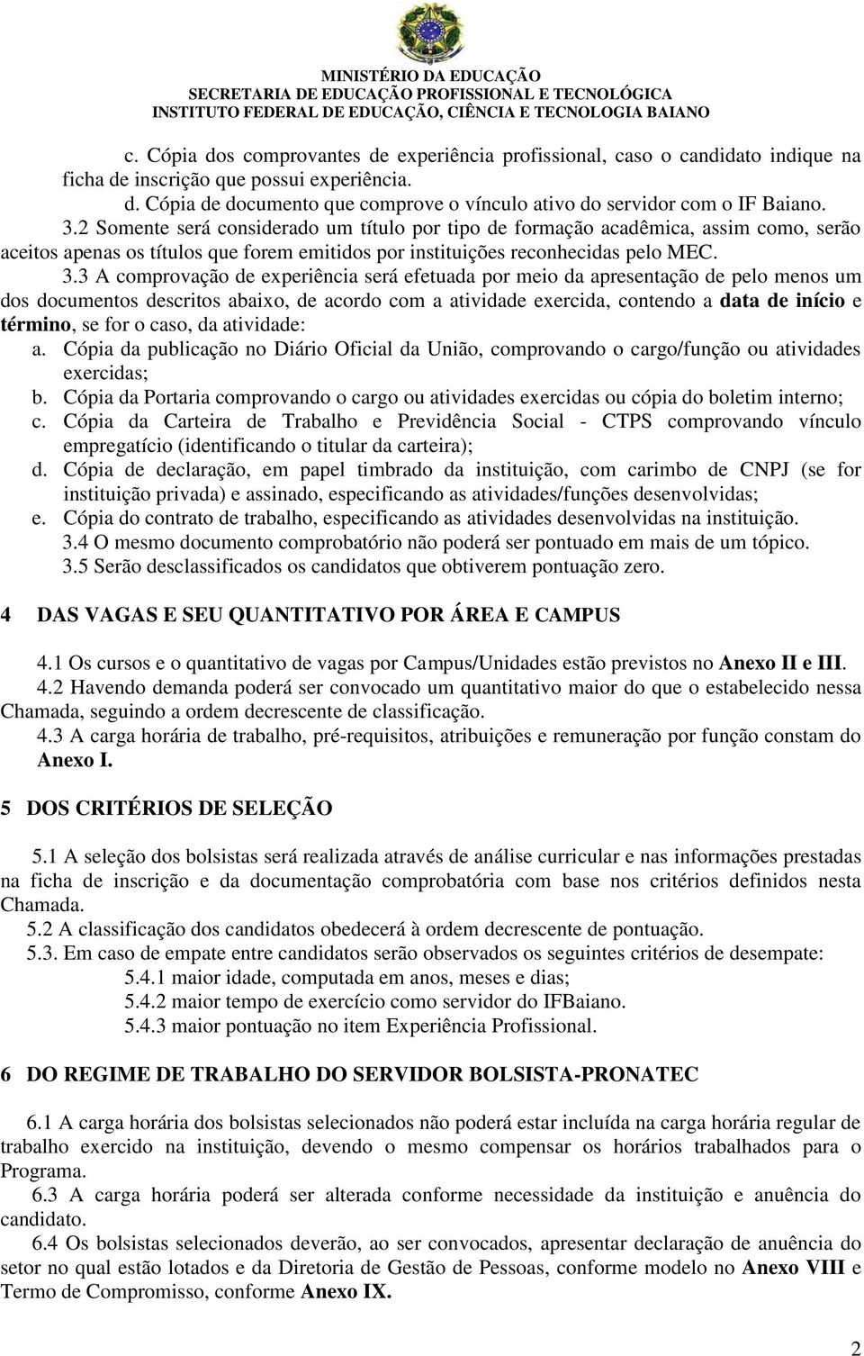 3 A comprovação de experiência será efetuada por meio da apresentação de pelo menos um dos documentos descritos abaixo, de acordo com a atividade exercida, contendo a data de início e término, se for