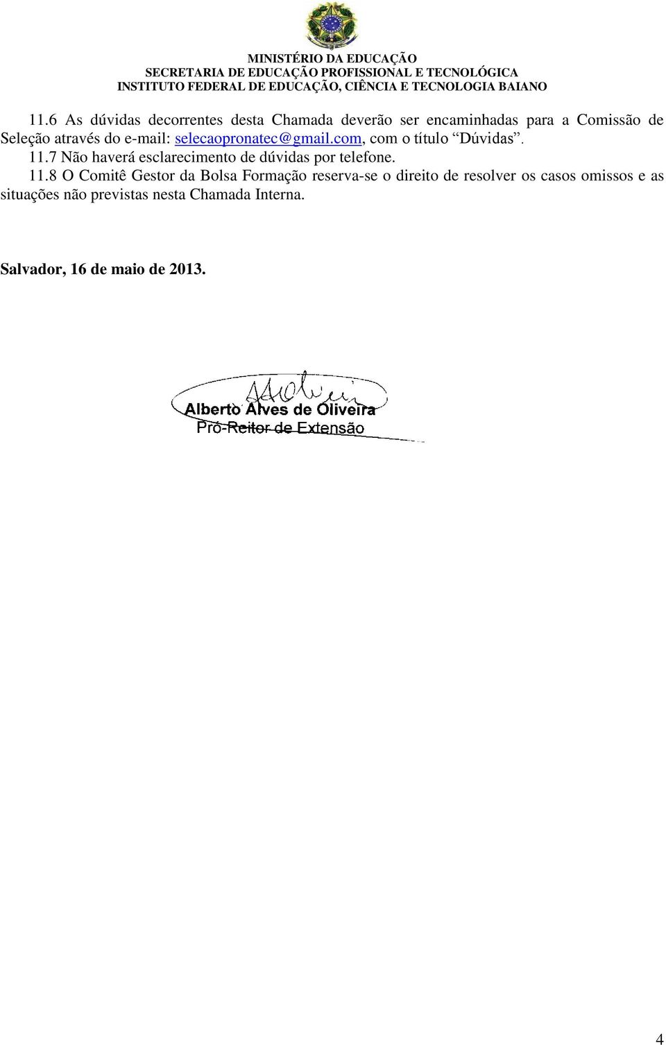 7 Não haverá esclarecimento de dúvidas por telefone. 11.