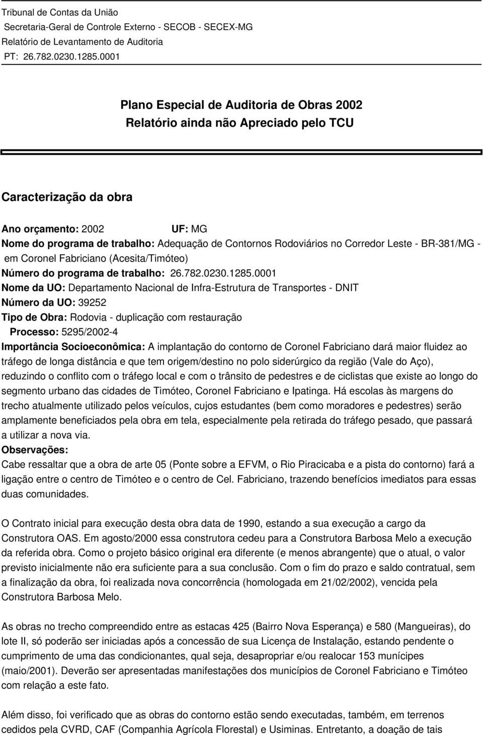 0001 Nome da UO: Departamento Nacional de Infra-Estrutura de Transportes - DNIT Número da UO: 39252 Tipo de Obra: Rodovia - duplicação com restauração Processo: 5295/2002-4 Importância