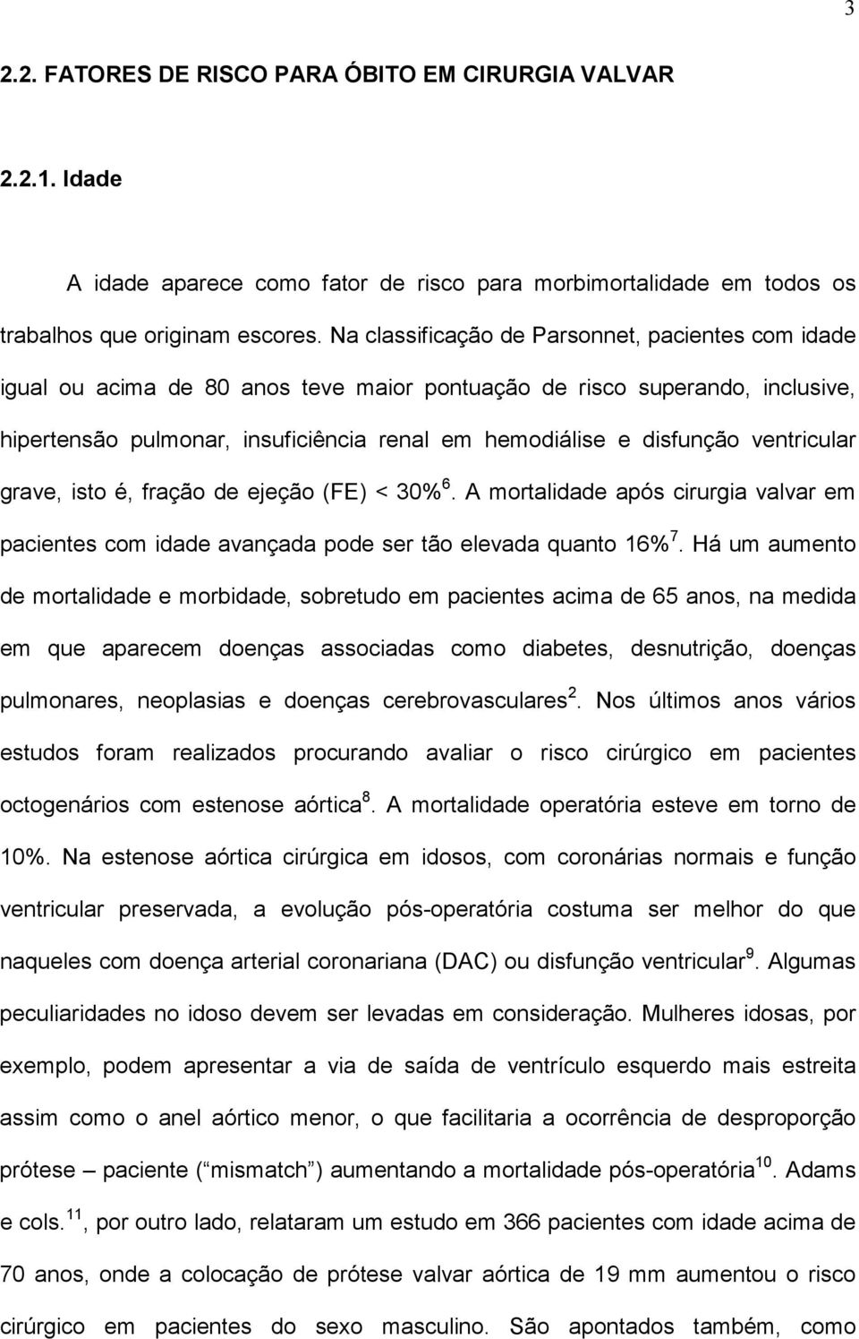 ventricular grave, isto é, fração de ejeção (FE) < 30% 6. A mortalidade após cirurgia valvar em pacientes com idade avançada pode ser tão elevada quanto 16% 7.