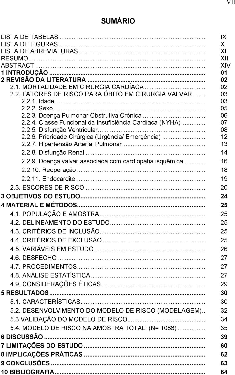 Classe Funcional da Insuficiência Cardíaca (NYHA)... 07 2.2.5. Disfunção Ventricular... 08 2.2.6. Prioridade Cirúrgica (Urgência/ Emergência)... 12 2.2.7. Hipertensão Arterial Pulmonar... 13 2.2.8. Disfunção Renal.