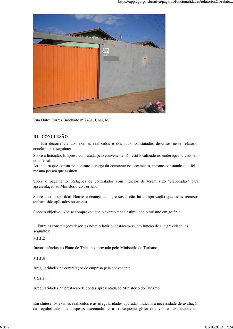 localizado no endereço indicado em nota fiscal. Assinatura que consta no contrato diverge da constante no orçamento, mesmo constando que foi a mesma pessoa que assinou.