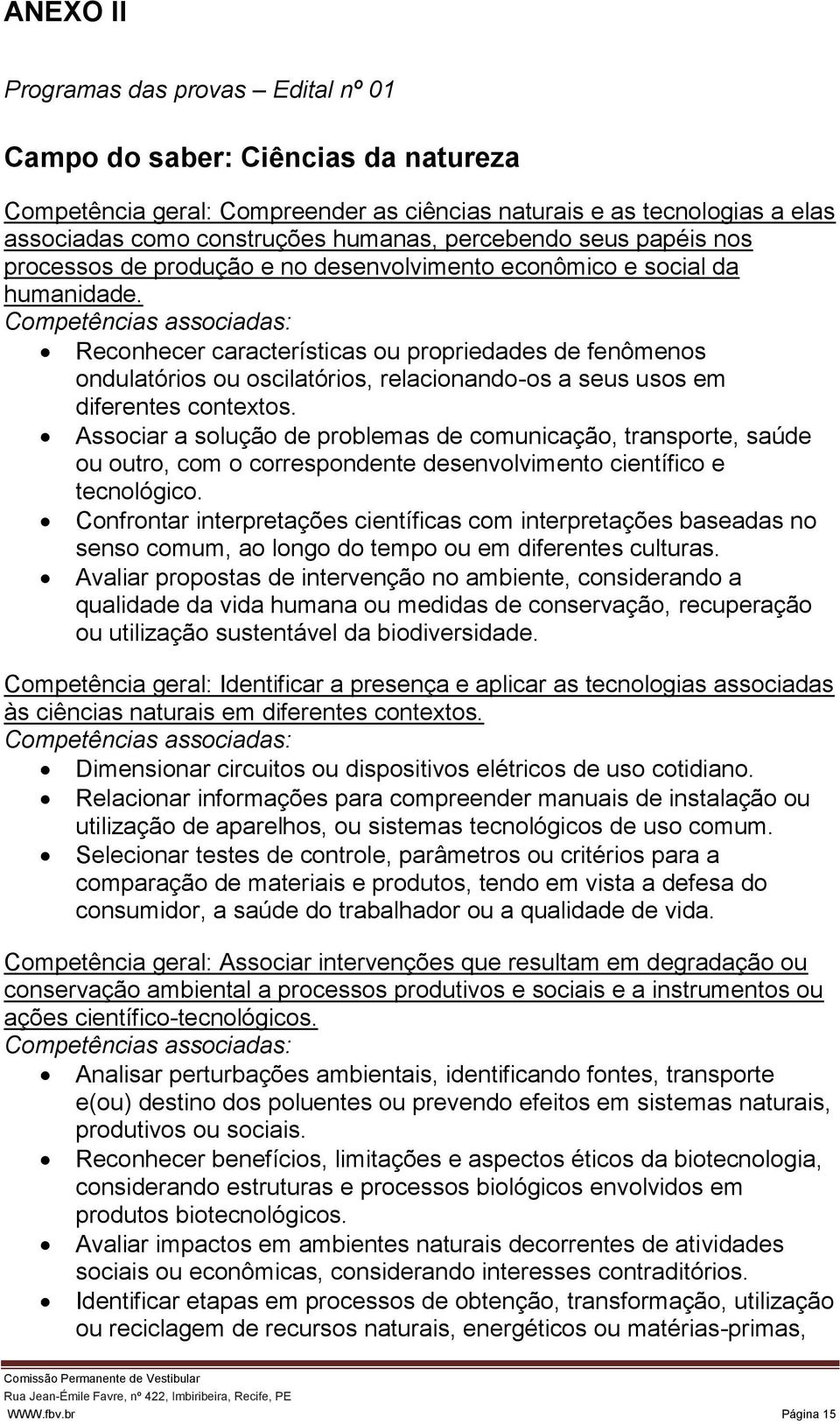 Reconhecer características ou propriedades de fenômenos ondulatórios ou oscilatórios, relacionando-os a seus usos em diferentes contextos.