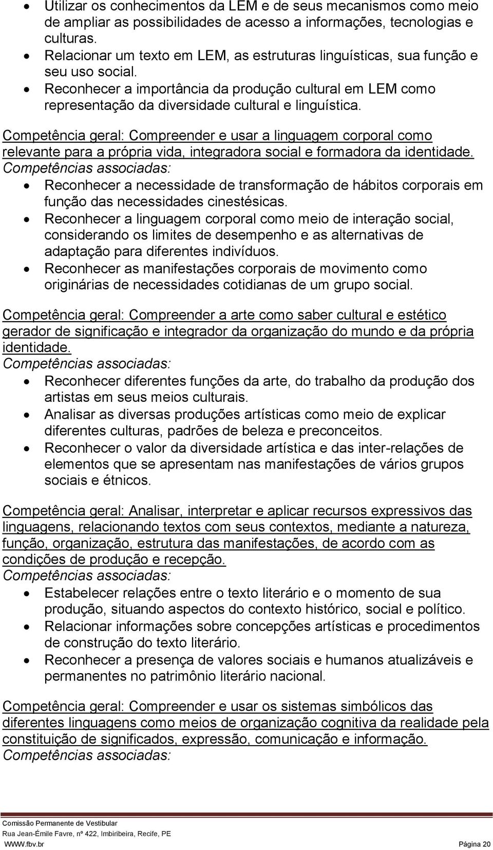 Competência geral: Compreender e usar a linguagem corporal como relevante para a própria vida, integradora social e formadora da identidade.