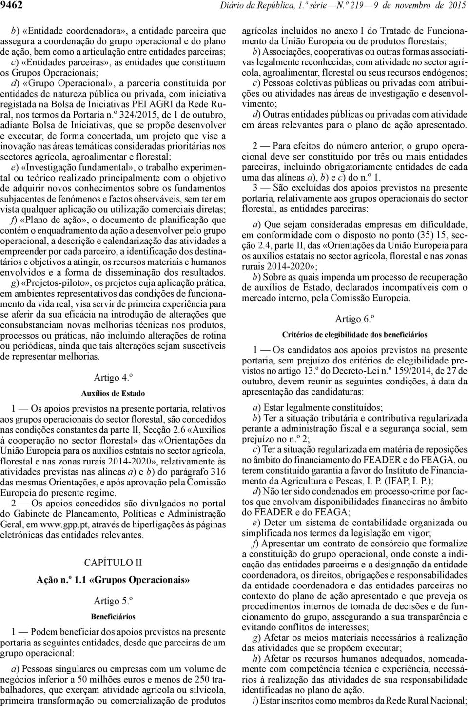 «Entidades parceiras», as entidades que constituem os Grupos Operacionais; d) «Grupo Operacional», a parceria constituída por entidades de natureza pública ou privada, com iniciativa registada na