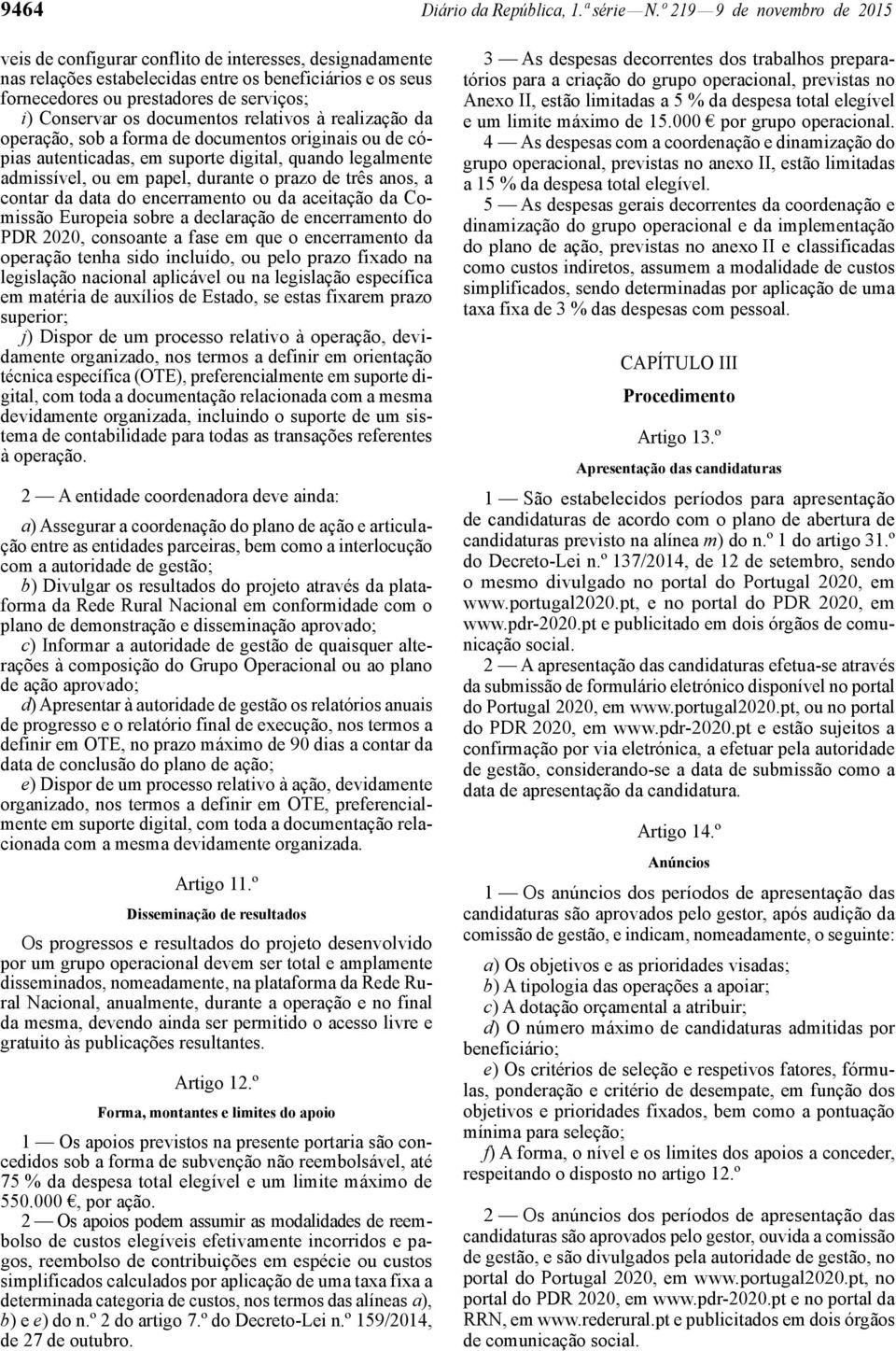 os documentos relativos à realização da operação, sob a forma de documentos originais ou de cópias autenticadas, em suporte digital, quando legalmente admissível, ou em papel, durante o prazo de três