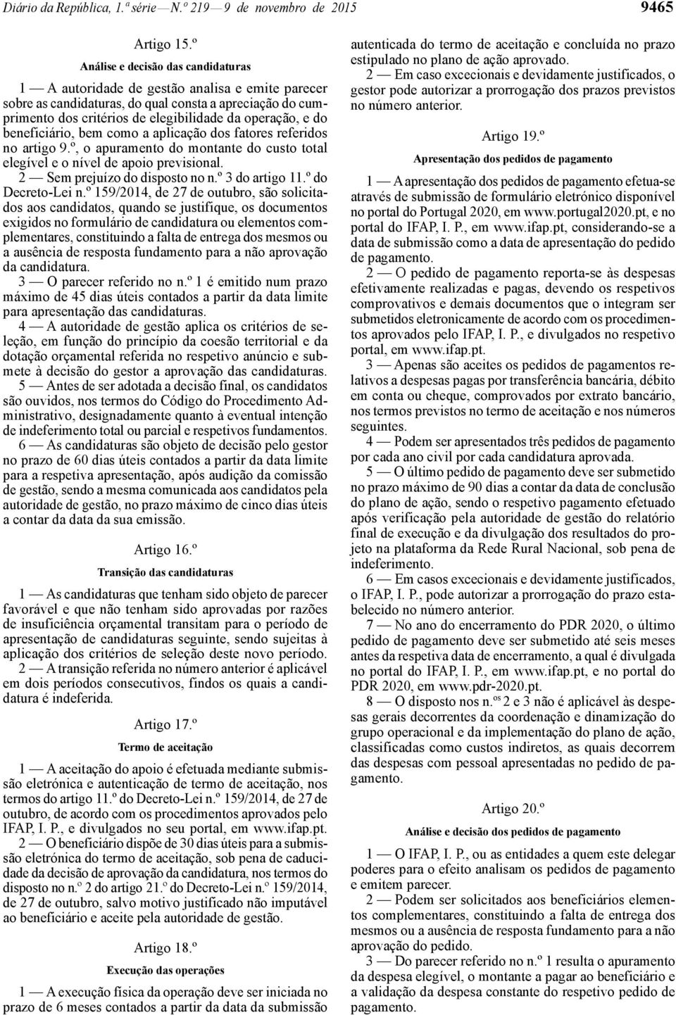 do beneficiário, bem como a aplicação dos fatores referidos no artigo 9.º, o apuramento do montante do custo total elegível e o nível de apoio previsional. 2 Sem prejuízo do disposto no n.