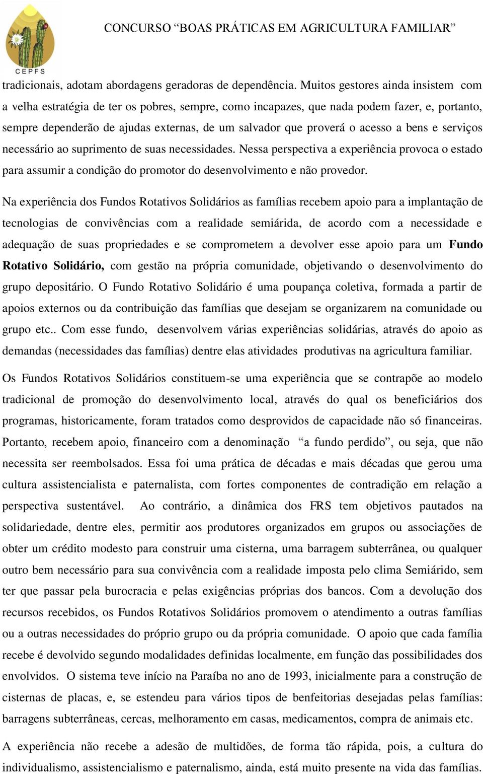 acesso a bens e serviços necessário ao suprimento de suas necessidades. Nessa perspectiva a experiência provoca o estado para assumir a condição do promotor do desenvolvimento e não provedor.