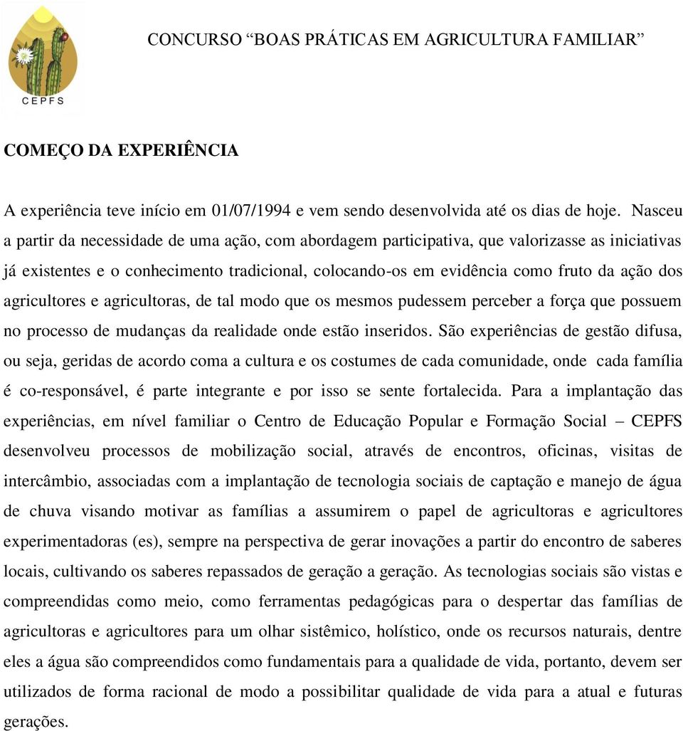 agricultores e agricultoras, de tal modo que os mesmos pudessem perceber a força que possuem no processo de mudanças da realidade onde estão inseridos.