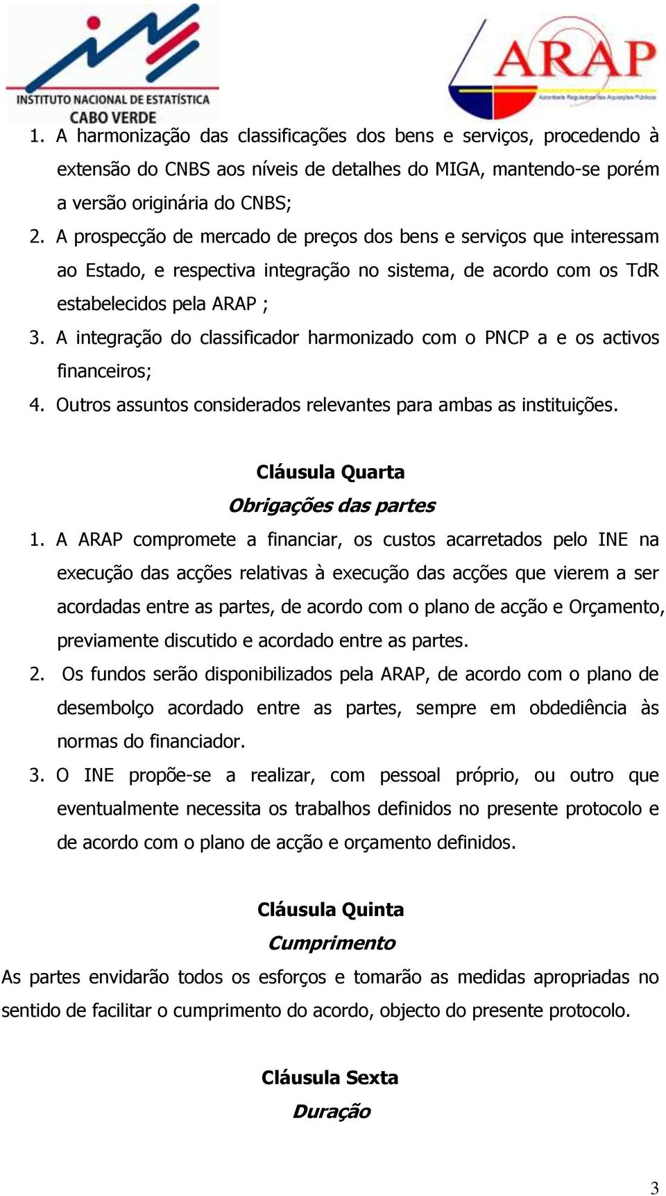 A integração do classificador harmonizado com o PNCP a e os activos financeiros; 4. Outros assuntos considerados relevantes para ambas as instituições. Cláusula Quarta Obrigações das partes 1.