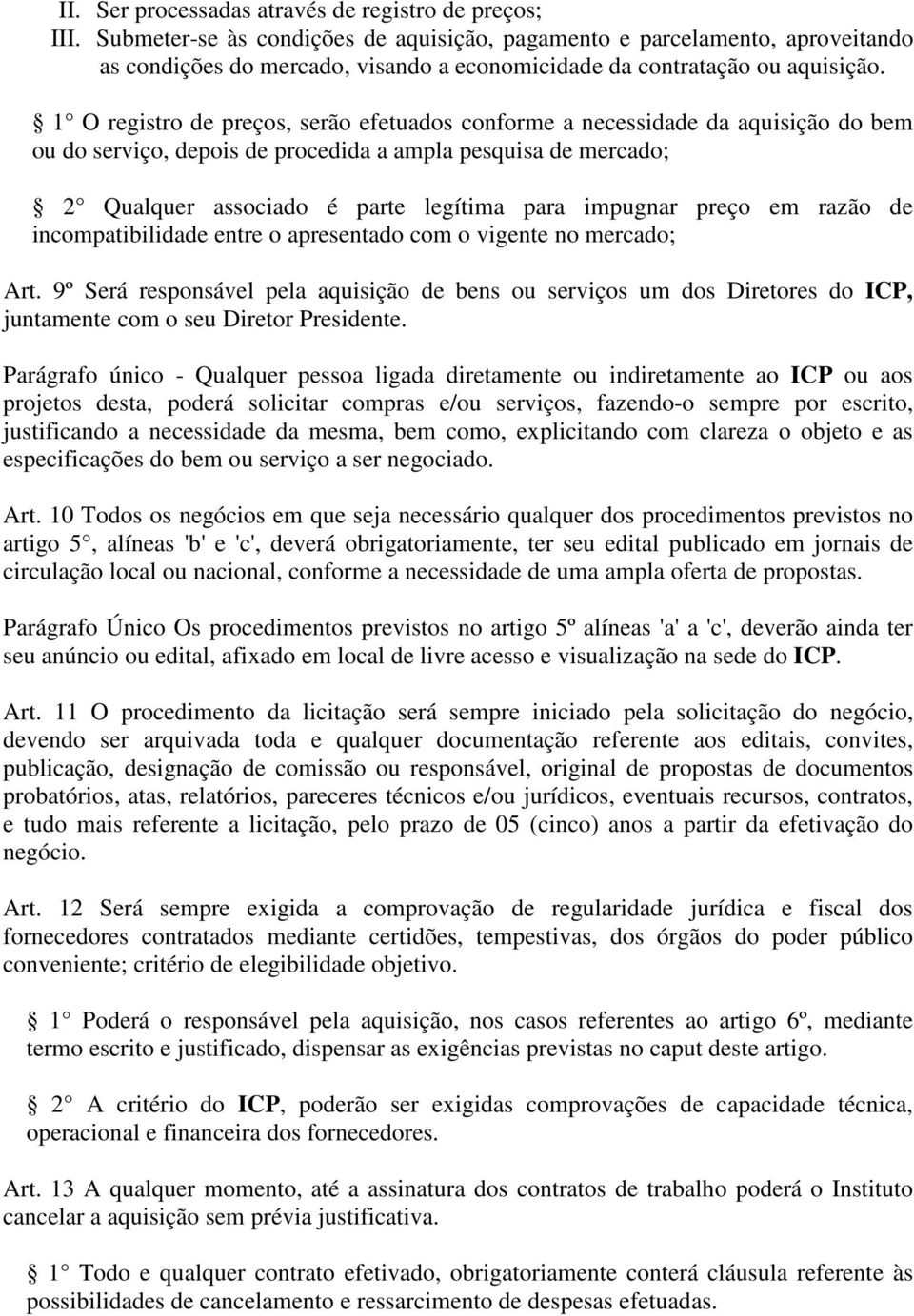 1 O registro de preços, serão efetuados conforme a necessidade da aquisição do bem ou do serviço, depois de procedida a ampla pesquisa de mercado; 2 Qualquer associado é parte legítima para impugnar