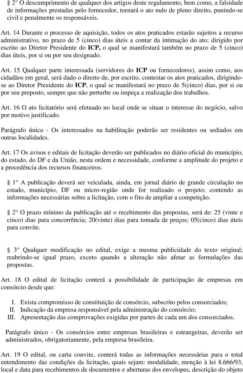 14 Durante o processo de aquisição, todos os atos praticados estarão sujeitos a recurso administrativo, no prazo de 5 (cinco) dias úteis a contar da intimação do ato; dirigido por escrito ao Diretor