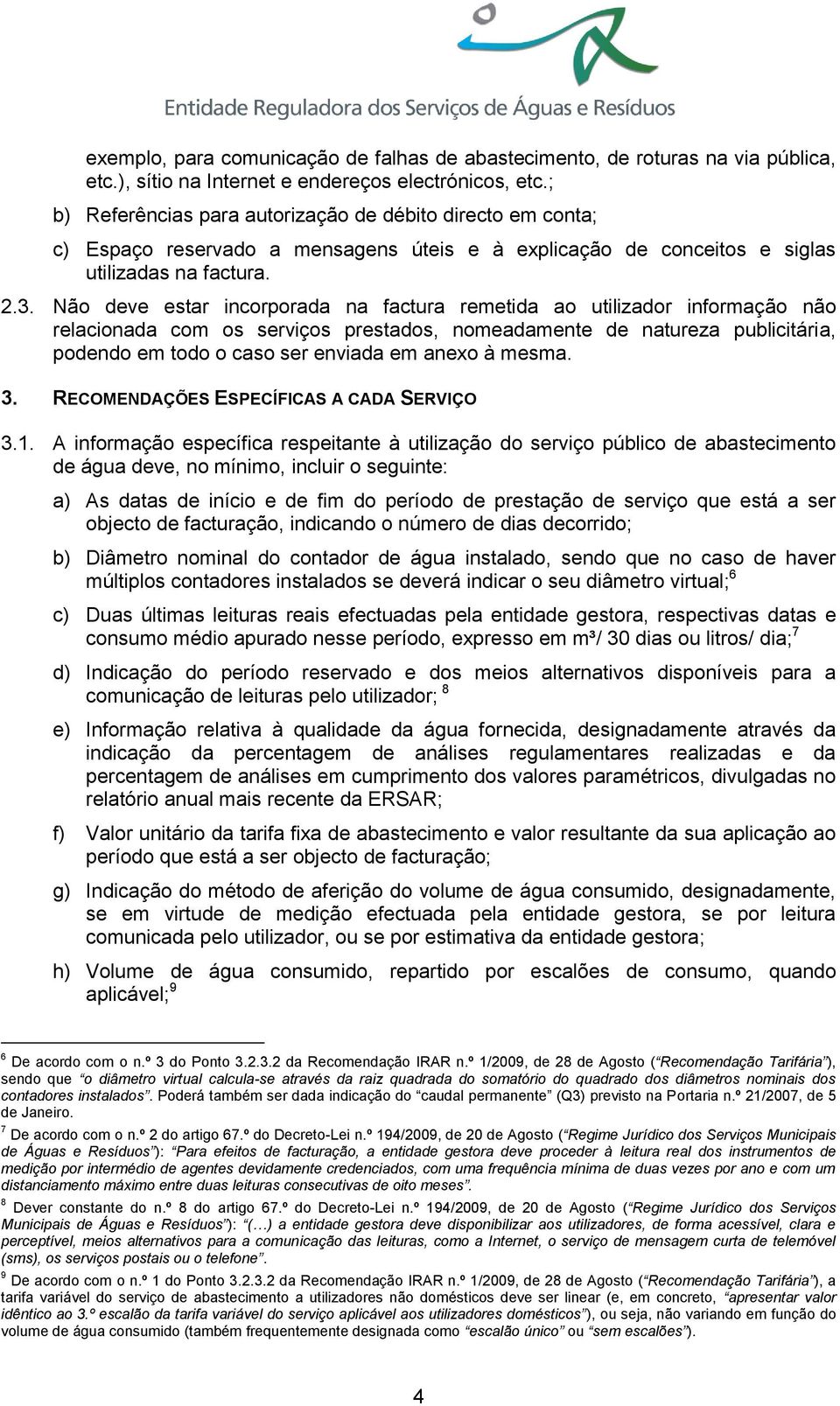 Não deve estar incorporada na factura remetida ao utilizador informação não relacionada com os serviços prestados, nomeadamente de natureza publicitária, podendo em todo o caso ser enviada em anexo à