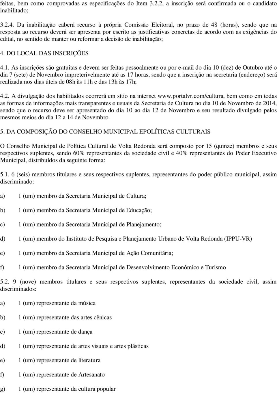 exigências do edital, no sentido de manter ou reformar a decisão de inabilitação; 4. DO LOCAL DAS INSCRIÇÕES 4.1.