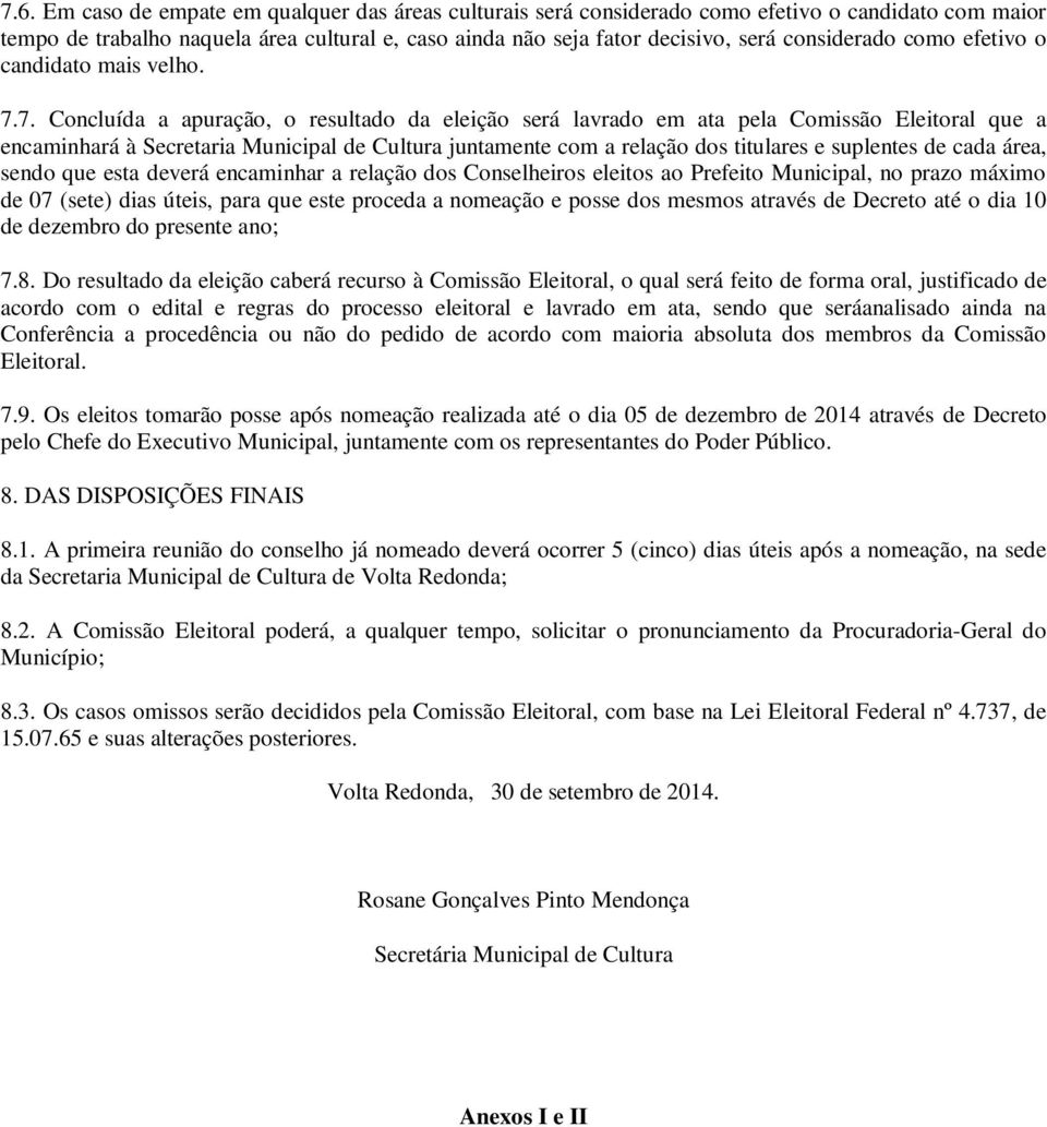 7. Concluída a apuração, o resultado da eleição será lavrado em ata pela Comissão Eleitoral que a encaminhará à Secretaria Municipal de Cultura juntamente com a relação dos titulares e suplentes de